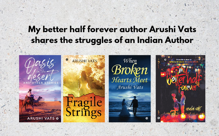 My better half forever author Arushi Vats shares the struggles of an Indian Author