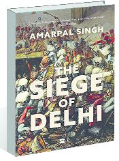 ‘The Siege of Delhi’ by Amarpal Singh: An account of 4 months in life of Delhi in 1857