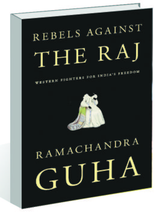Ramachandra Guha's 'Rebels Against the Raj' chronicles westerners who fought to free India