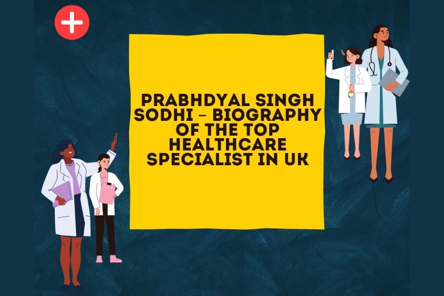 Prabhdyal Singh Sodhi – Biography of the top Healthcare Specialist in the UK