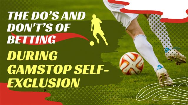 The Do’s and Don't’s of Betting During GamStop Self-Exclusion