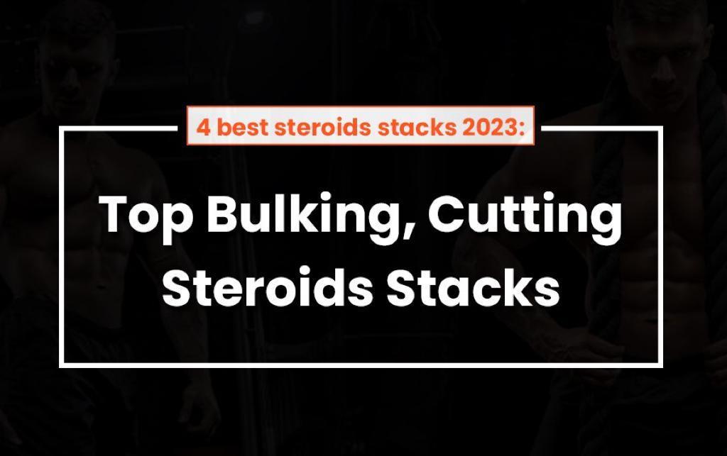 4 Best Steroid Stack 2023 - Top Bulking, Cutting Steroids Stacks