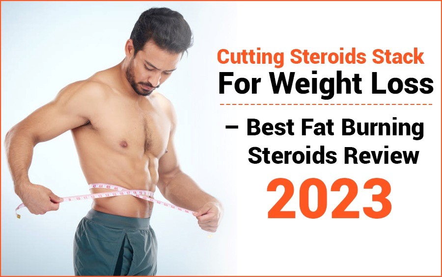 Cutting Steroids Stack For Weight Loss – Best Fat Burning Steroids Review 2023