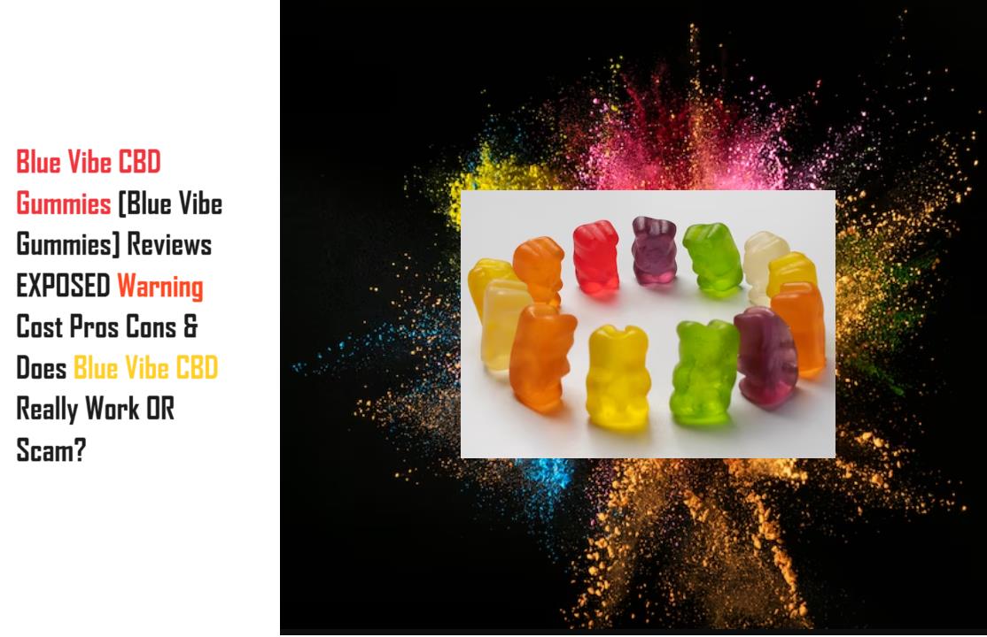 Blue Vibe CBD Gummies [Blue Vibe Gummies] Reviews EXPOSED Warning Cost Pros Cons & Does Blue Vibe CBD Really Work OR Scam?