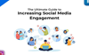The Ultimate Guide to Increasing Social Media Engagement