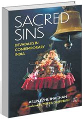 Arun Ezhuthachan’s book, ‘Sacred Sins: Devadasis in Contemporary India’ talks about terrible traditions that sustain women exploitation