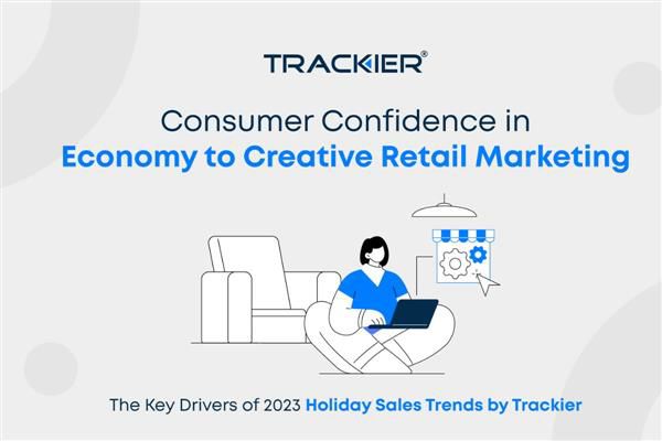 Consumer Confidence in Economy to Creative Retail Marketing- The Key Drivers of 2023 Holiday Sales Trends by Trackier