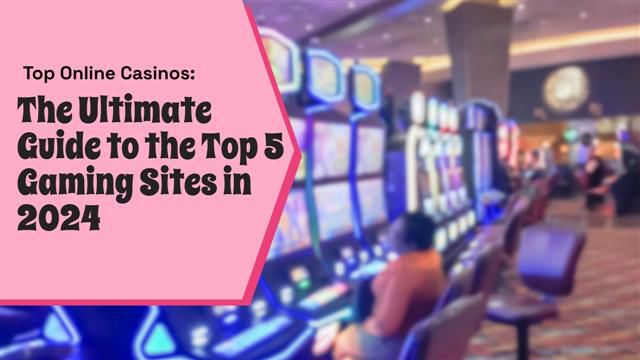Top Online Casinos: The Ultimate Guide to the Top 5 Gaming Sites in 2024
