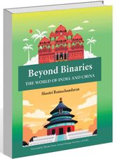 ‘Beyond Binaries: The World of India and China’ by Shastri Ramachandaran: Different take on India-China ties