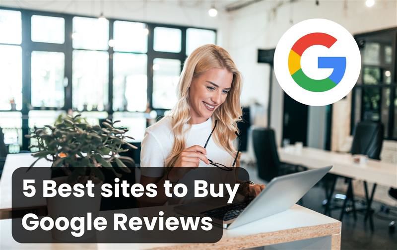 5 Best sites to Buy Google Reviews (5 star & Positive)