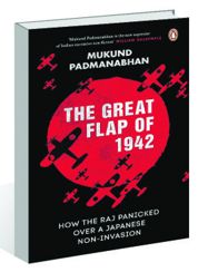 Mukund Padmanabhan’s ‘The Great Flap of 1942’ is a chronicle of the Japanese attack that wasn’t